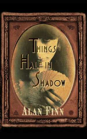 Things Half in Shadow de Alan Finn