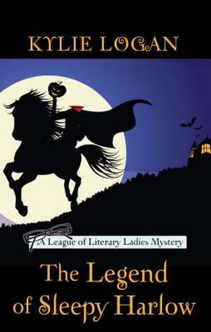 The Legend of Sleepy Harlow: A League of Literary Ladies Mystery de Kylie Logan