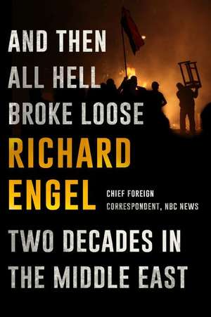 And Then All Hell Broke Loose: Two Decades in the Middle East de Richard Engel