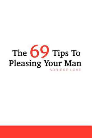 The 69 Tips To Pleasing Your Man de Adriese Love