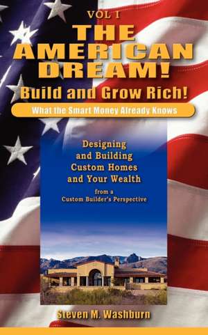 The American Dream! Build and Grow Rich! What the Smart Money Already de Steven M. Washburn