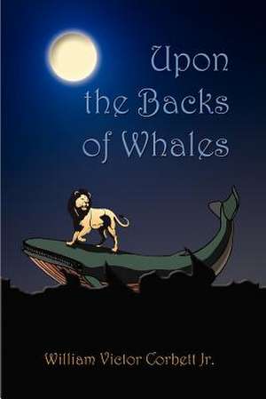 Upon the Backs of Whales de William Victor Corbett Jr