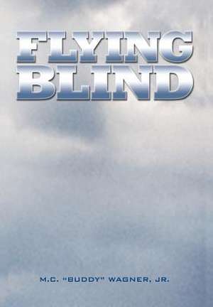 Flying Blind de M. C. (Buddy) Wagner