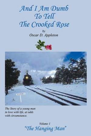 And I Am Dumb To Tell the Crooked Rose de Oscar D. Appleton