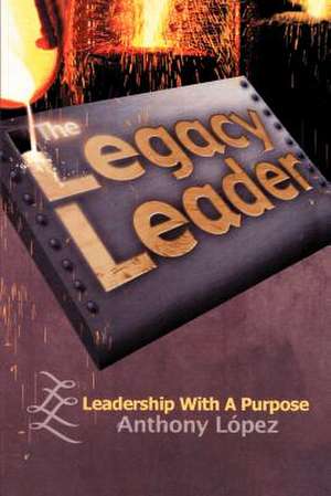 The Legacy Leader de Anthony Lopez