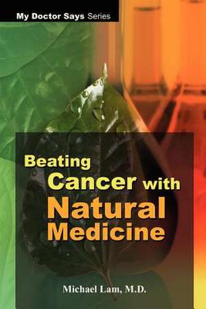 Beating Cancer with Natural Medicine de Michael Lam