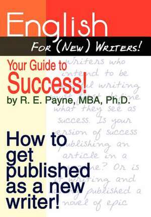 English For (New) Writers! Your Guide to Success! de R E Payne