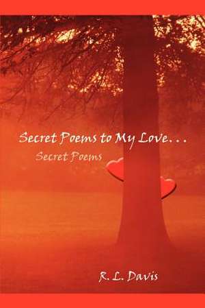 Secret Poems to My Love. . . de R. L. Davis