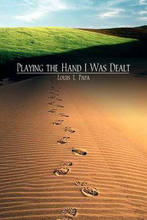 Playing the Hand I Was Dealt de Louis J. Papa