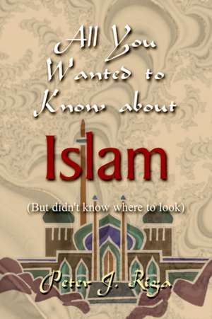 All You Wanted to Know about Islam (But didn't know where to look) de Peter J. Riga