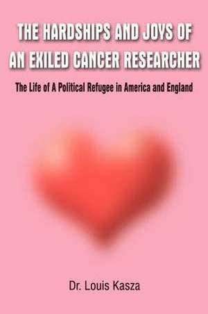 Hardships and Joys of an Exiled Cancer Researcher de Louis Kasza