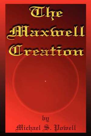 The Maxwell Creation de Michael S. Powell