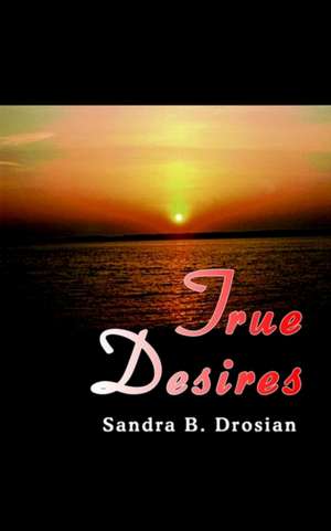 True Desires de Sandra B. Drosian