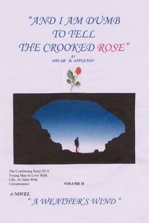 "And I Am Dumb to Tell The Crooked Rose" Vol II de Oscar D. Appleton