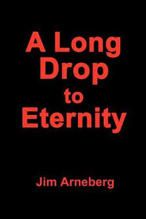 A Long Drop to Eternity de Jim Arneberg