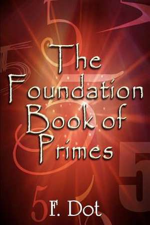 The Foundation Book of Primes de F. Dot