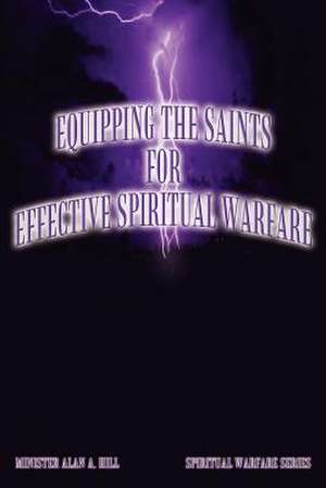 EQUIPPING THE SAINTS FOR EFFECTIVE SPIRITUAL WARFARE de Alan A. Hill