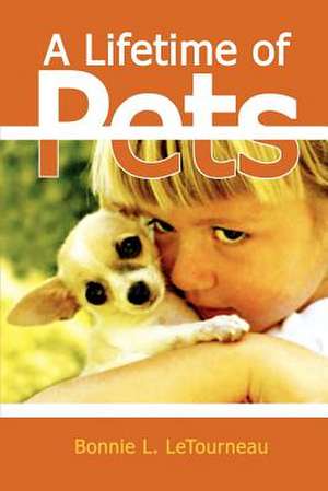 A Lifetime of Pets de Bonnie L. Letourneau