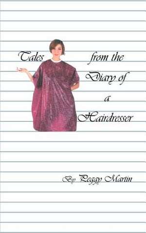 Tales from the Diary of a Hairdresser de Peggy Martin