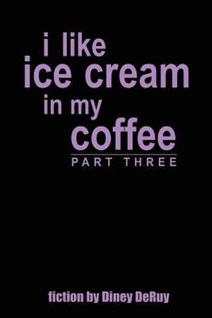 i like ice cream in my coffee part three de Diney Deruy