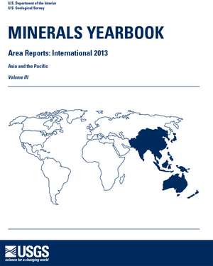 Minerals Yearbook, 2013, Area Reports, Volume 3, International, Asia and the Pacific de Geological Survey (U.S.)