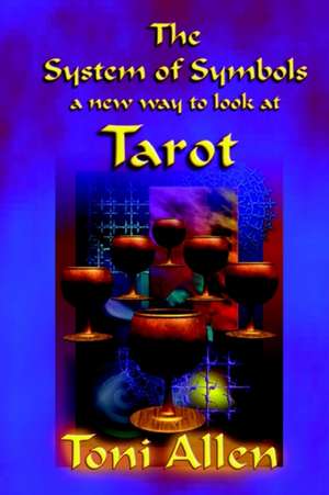 The System of Symbols: A New Way to Look at Tarot de Toni Allen