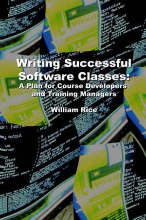 Writing Successful Software Classes: A Plan for Course Developers and Training Managers de W. Lee Humphreys