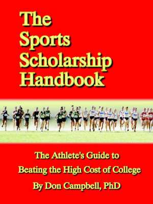 The Sports Scholarship Handbook: The Athlete's Guide to Beating the High Cost of College de Don Campbell