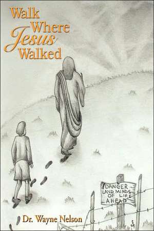 Walk Where Jesus Walked de Wayne Nelson