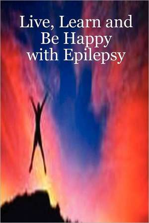 Live Learn, and Be Happy with Epilepsy de Stacey Chillemi