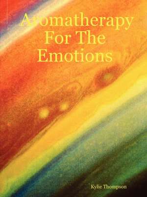 Aromatherapy for the Emotions de Kylie Thompson