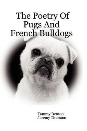 The Poetry of Pugs And French Bulldogs de Tammy Denton