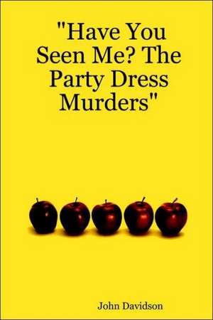 Have You Seen Me? the Party Dress Murders de John Davidson