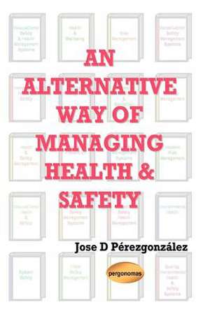 An Alternative Way of Managing Health & Safety de Jose D. Perezgonzalez