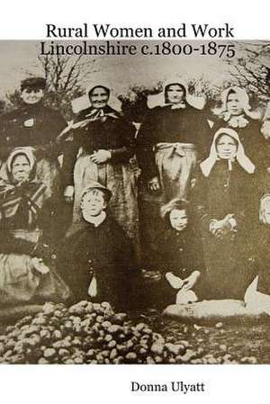 Rural Women and Work: Lincolnshire C.1800-1875 de Donna Ulyatt