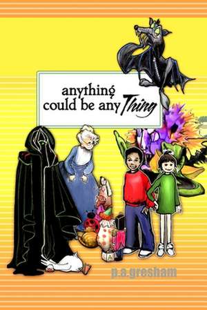 Anything Could Be Any Thing de P. a. Gresham