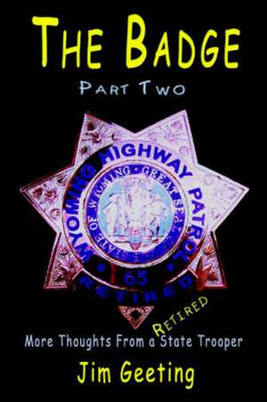 The Badge Part Two - More Thoughts from a Retired State Trooper de Jim Geeting