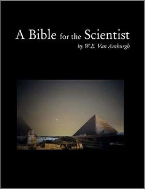 A Bible for the Scientist de W. E. Van Amburgh