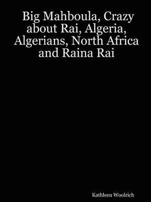 Big Mahboula, Crazy about Rai, Algeria, Algerians, North Africa and Raina Rai de Kathleen Woolrich