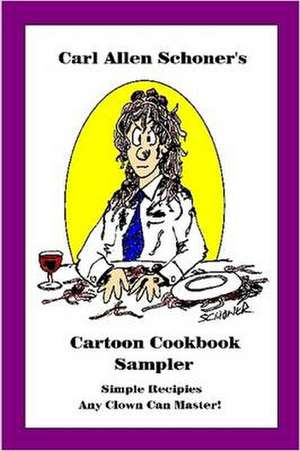 Carl Allen Schoner's Cartoon Cookbook Sampler de Carl Schoner