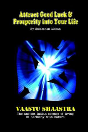 Attract Good Luck and Prosperity Into Your Life de Sulakshan Mohan