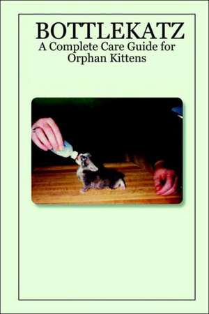 Bottlekatz: A Complete Care Guide for Orphan Kittens de Sharon Darrow