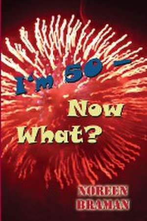 I'm 50 - Now What? de Noreen Braman