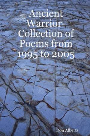 Ancient Warrior-Collection of Poems from 1995 to 2005 de Don Alberts