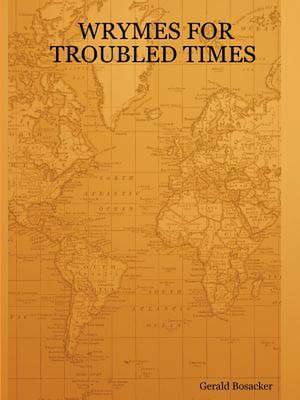 Wrymes for Troubling Times de Gerald Bosacker