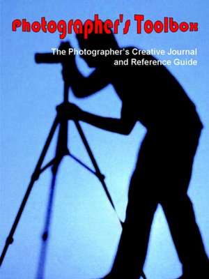 Photographer's Toolbox: The Photographer's Creative Journal and Reference Guide de Jerry Withers