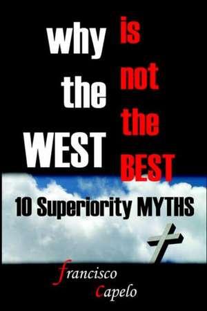 Why the West Is Not the Best - 10 Superiority Myths de Francisco Capelo