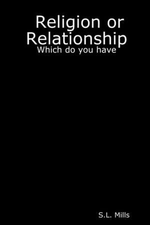 Religion or Relationship: Which Do You Have de S. L. Mills