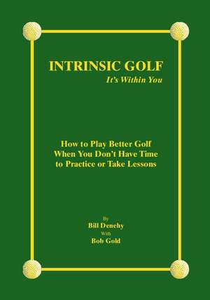 Intrinsic Golf - It's Within You de Bill Denehy