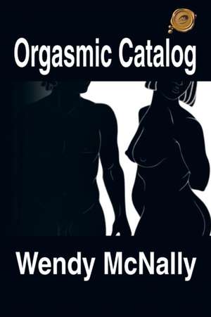 Orgasmic Catalog de Wendy McNally